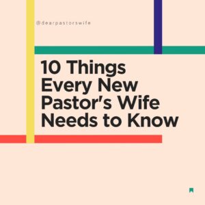 10 things every new pastor's wife needs to know - Dear Pastor's Wife